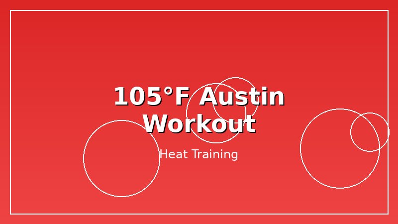 It Is 105°F in Austin. How I Adjust My Workout Data.